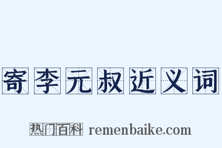 寄李元叔近义词是什么意思的图片